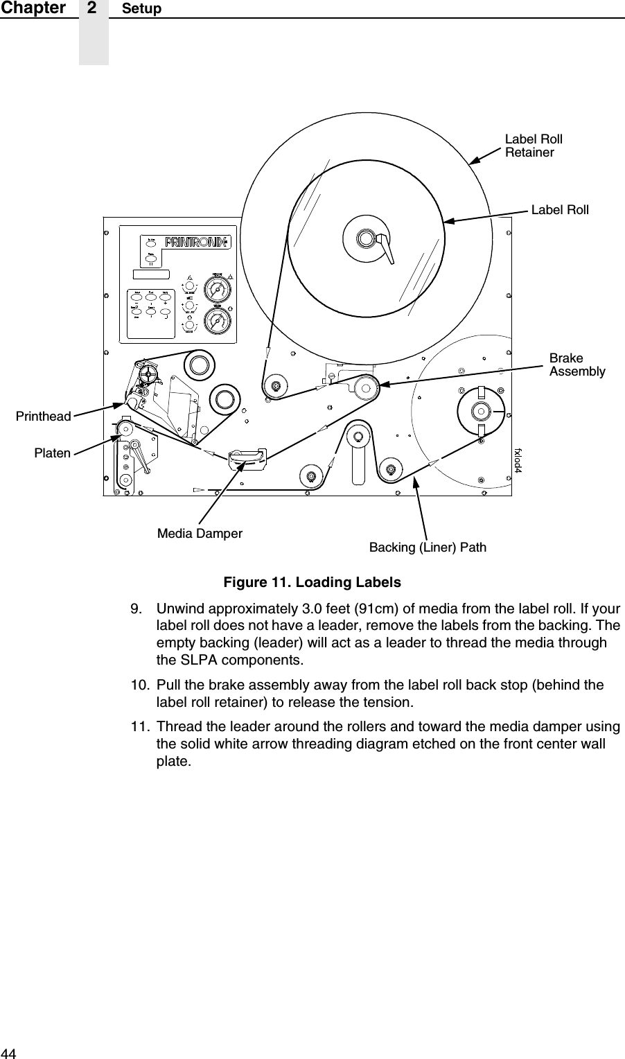 44Chapter 2 SetupFigure 11. Loading Labels9. Unwind approximately 3.0 feet (91cm) of media from the label roll. If your label roll does not have a leader, remove the labels from the backing. The empty backing (leader) will act as a leader to thread the media through the SLPA components.10. Pull the brake assembly away from the label roll back stop (behind the label roll retainer) to release the tension.11. Thread the leader around the rollers and toward the media damper using the solid white arrow threading diagram etched on the front center wall plate.Label Roll RetainerBrake AssemblyPrintheadPlatenMedia DamperBacking (Liner) PathLabel Roll