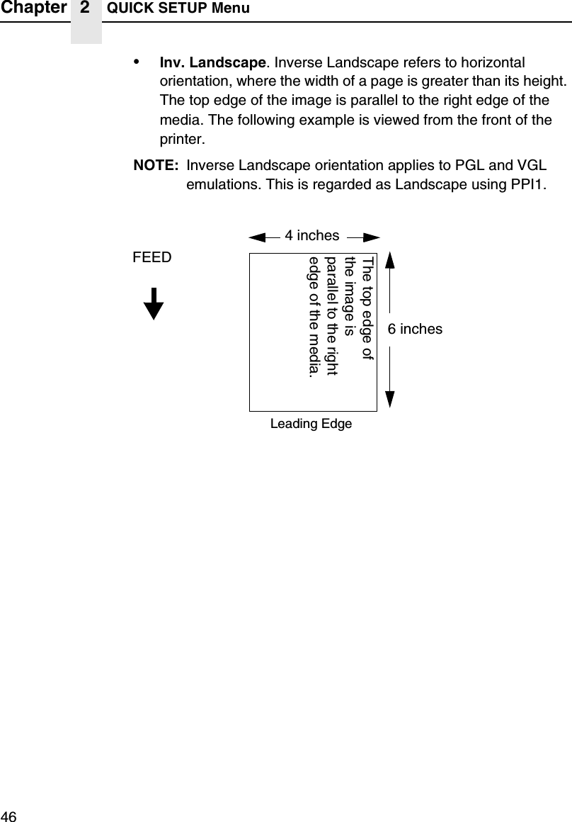 Chapter 2 QUICK SETUP Menu46&bull;Inv. Landscape. Inverse Landscape refers to horizontal orientation, where the width of a page is greater than its height. The top edge of the image is parallel to the right edge of the media. The following example is viewed from the front of the printer.NOTE: Inverse Landscape orientation applies to PGL and VGL emulations. This is regarded as Landscape using PPI1.4 inchesFEED6 inchesThe top edge of the image is parallel to the right edge of the media.Leading Edge