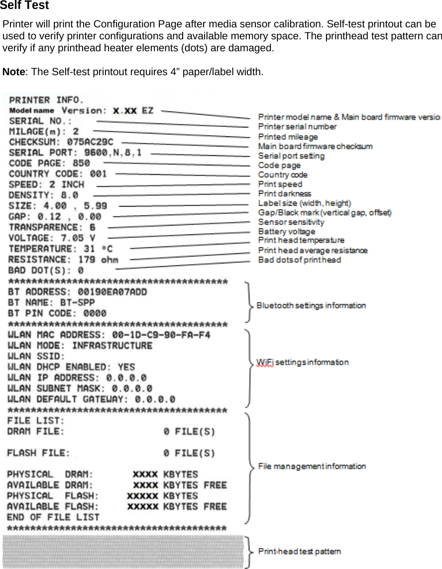 Self Test Printer will print the Configuration Page after media sensor calibration. Self-test printout can be used to verify printer configurations and available memory space. The printhead test pattern can verify if any printhead heater elements (dots) are damaged.  Note: The Self-test printout requires 4&rdquo; paper/label width.            