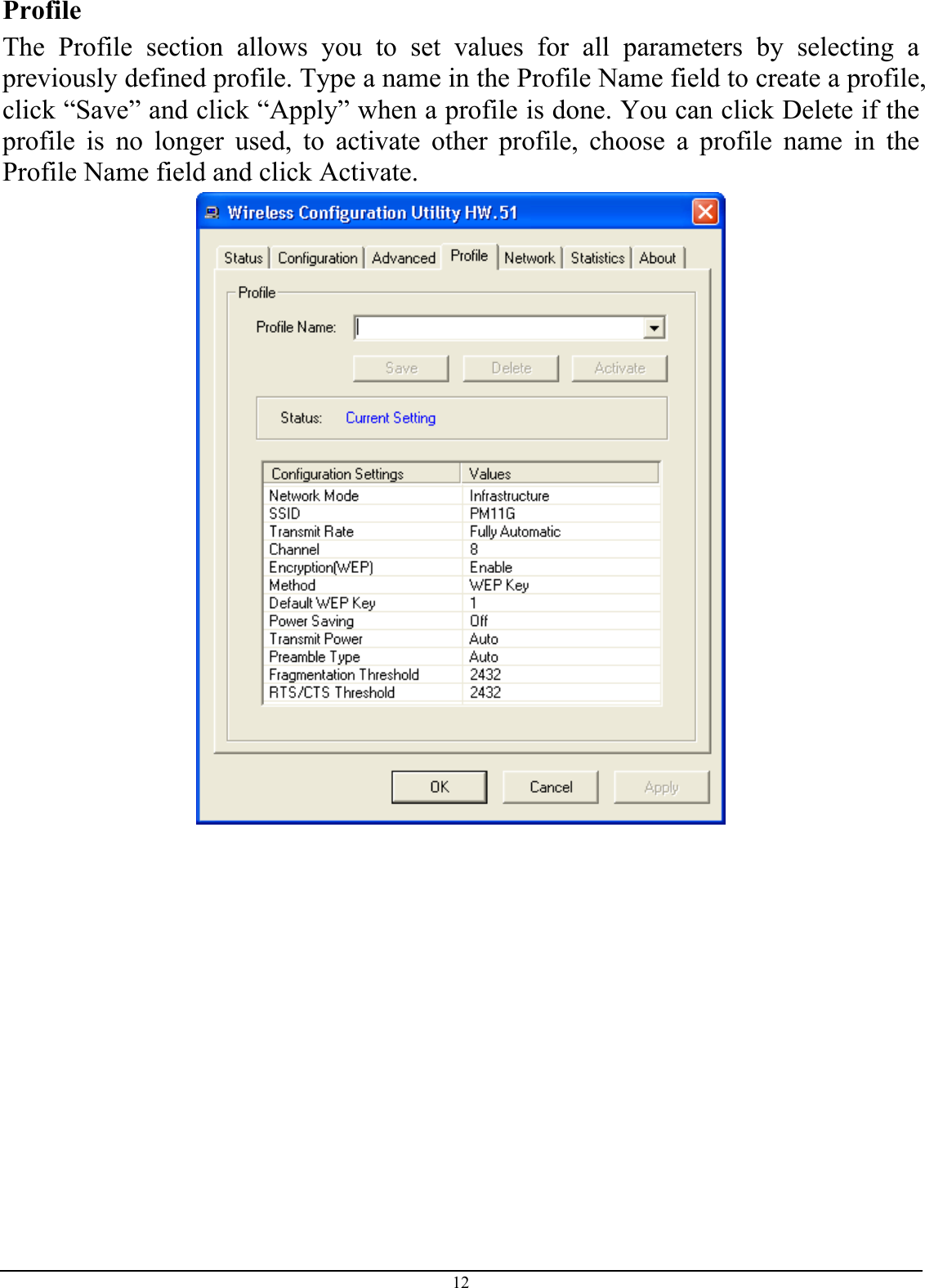 Profile The Profile section allows you to set values for all parameters by selecting a previously defined profile. Type a name in the Profile Name field to create a profile, click “Save” and click “Apply” when a profile is done. You can click Delete if the profile is no longer used, to activate other profile, choose a profile name in the Profile Name field and click Activate.  12 