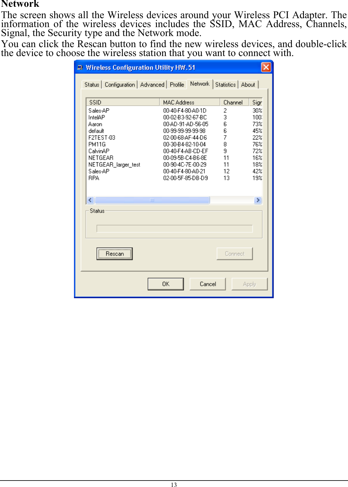 Network The screen shows all the Wireless devices around your Wireless PCI Adapter. The information of the wireless devices includes the SSID, MAC Address, Channels, Signal, the Security type and the Network mode. You can click the Rescan button to find the new wireless devices, and double-click the device to choose the wireless station that you want to connect with.  13 