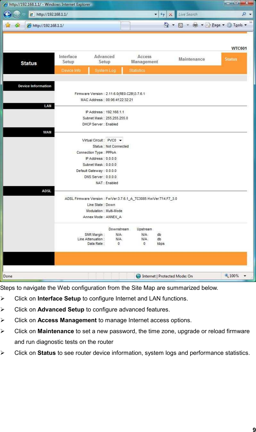  9 Steps to navigate the Web configuration from the Site Map are summarized below.     Click on Interface Setup to configure Internet and LAN functions.   Click on Advanced Setup to configure advanced features.   Click on Access Management to manage Internet access options.   Click on Maintenance to set a new password, the time zone, upgrade or reload firmware and run diagnostic tests on the router   Click on Status to see router device information, system logs and performance statistics. 