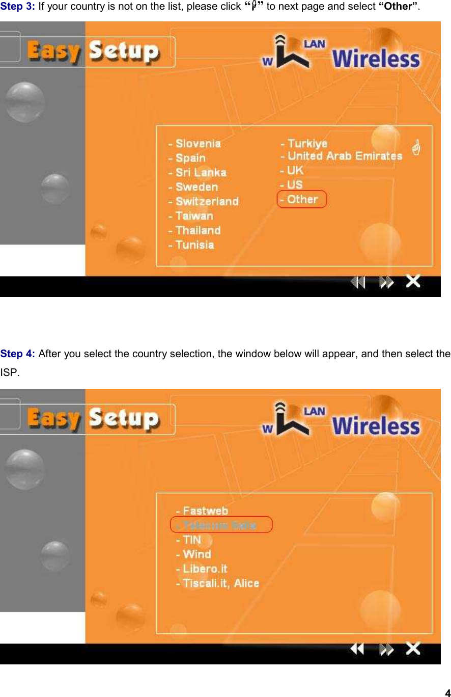  4   Step 3: If your country is not on the list, please click “” to next page and select “Other”.    Step 4: After you select the country selection, the window below will appear, and then select the ISP.  