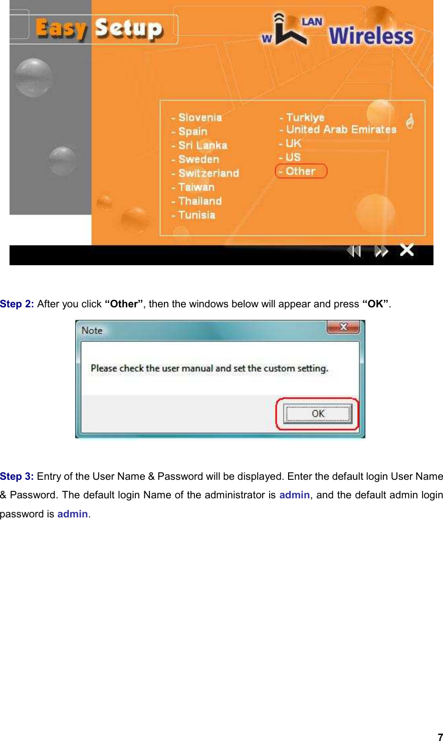  7  Step 2: After you click “Other”, then the windows below will appear and press “OK”.   Step 3: Entry of the User Name &amp; Password will be displayed. Enter the default login User Name &amp; Password. The default login Name of the administrator is admin, and the default admin login password is admin. 