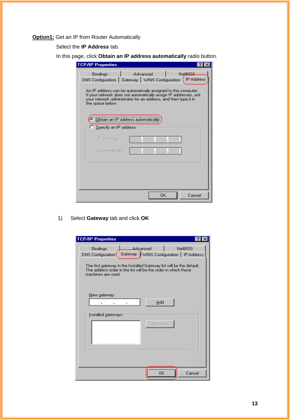  13Option1: Get an IP from Router Automatically Select the IP Address tab.   In this page, click Obtain an IP address automatically radio button.    1) Select Gateway tab and click OK   