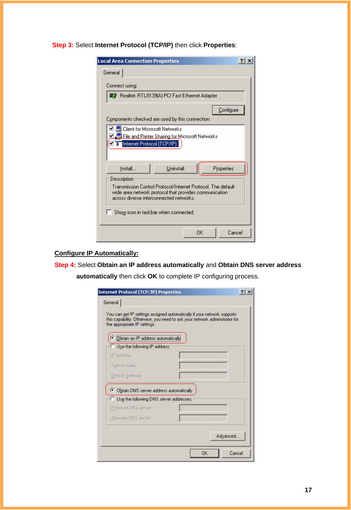  17Step 3: Select Internet Protocol (TCP/IP) then click Properties:     Configure IP Automatically: Step 4: Select Obtain an IP address automatically and Obtain DNS server address           automatically then click OK to complete IP configuring process.  