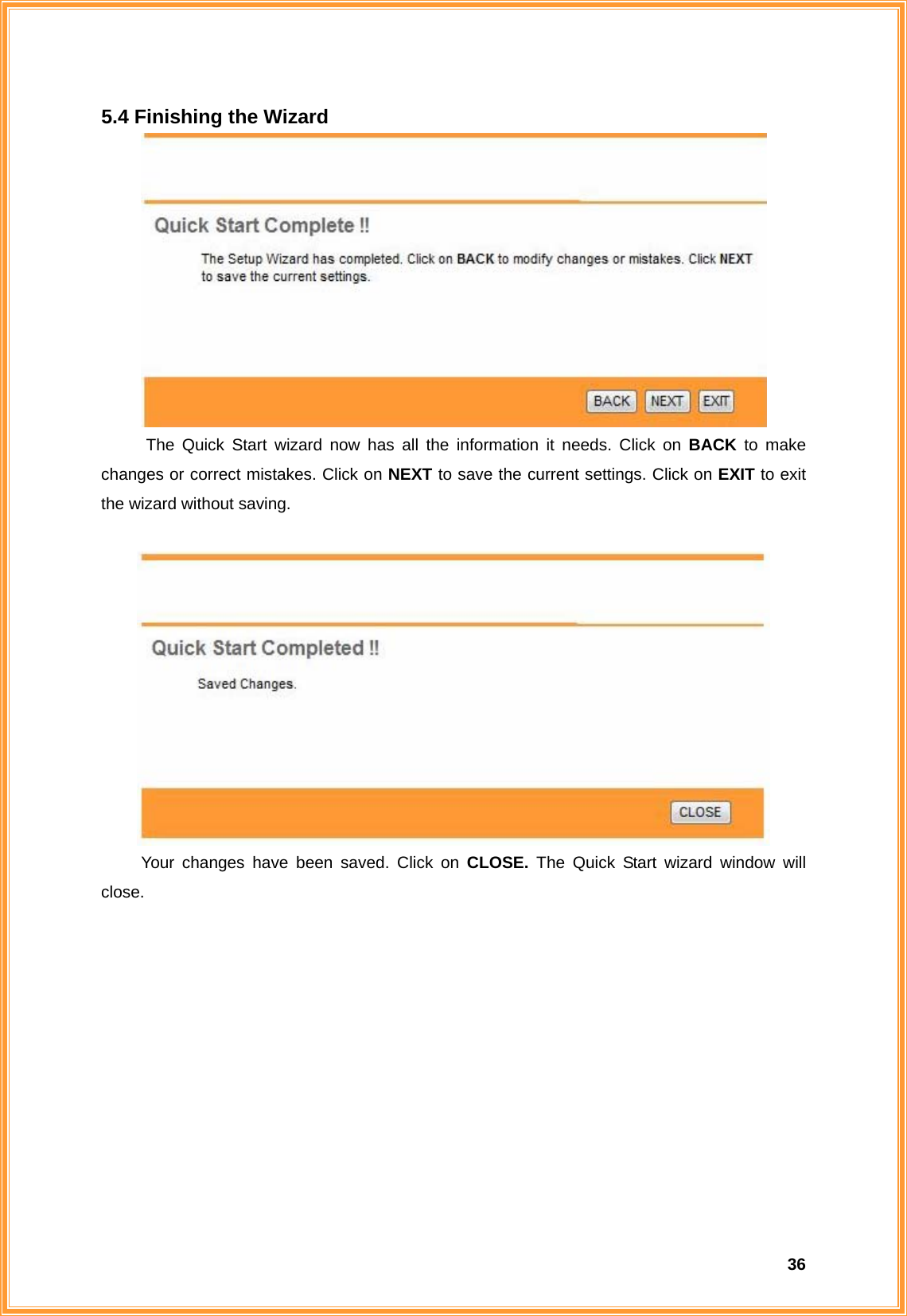  365.4 Finishing the Wizard  The Quick Start wizard now has all the information it needs. Click on BACK to make changes or correct mistakes. Click on NEXT to save the current settings. Click on EXIT to exit the wizard without saving.   Your changes have been saved. Click on CLOSE.  The Quick Start wizard window will close.          