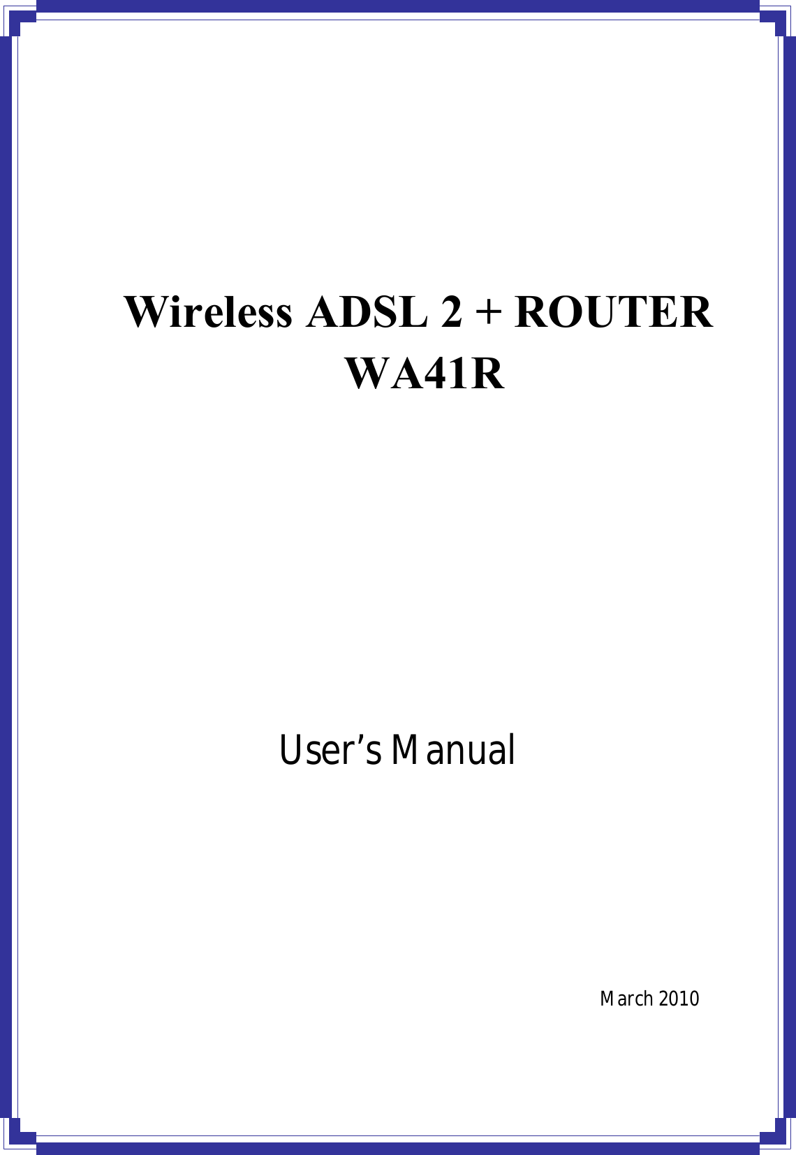 User’sManualMarch2010Wireless ADSL 2 + ROUTER                   WA41R 