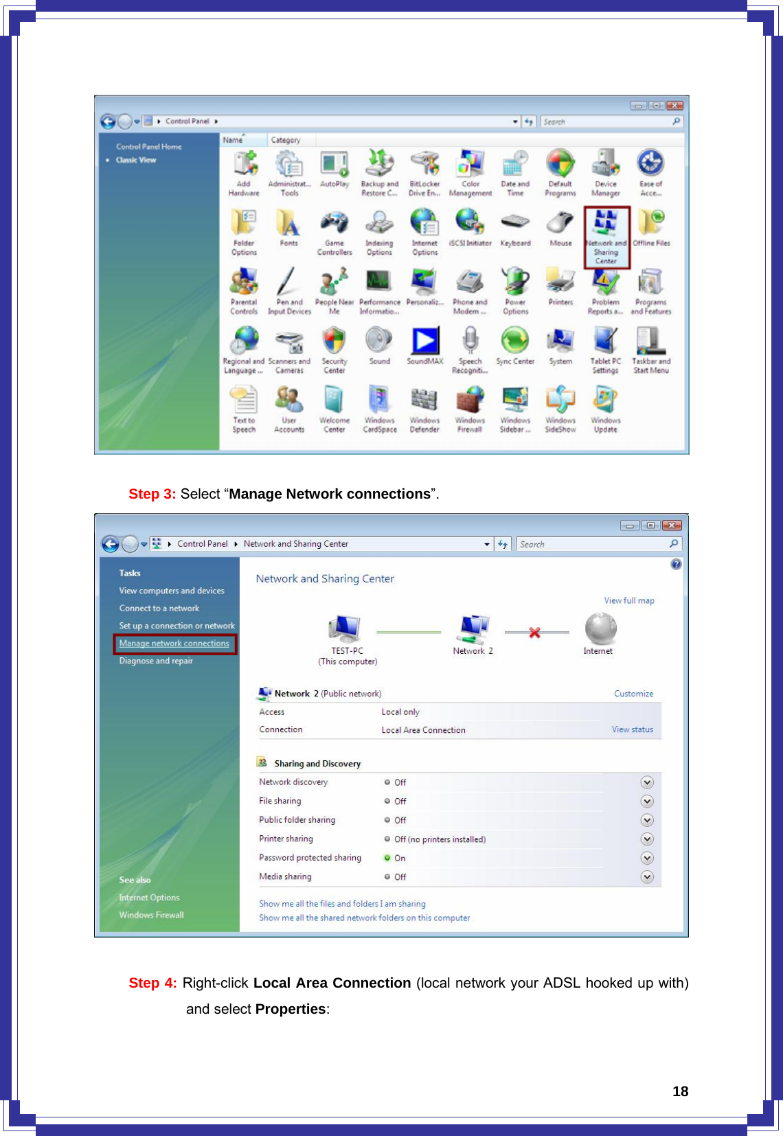  18  Step 3: Select “Manage Network connections”.   Step 4: Right-click Local Area Connection (local network your ADSL hooked up with) and select Properties: 