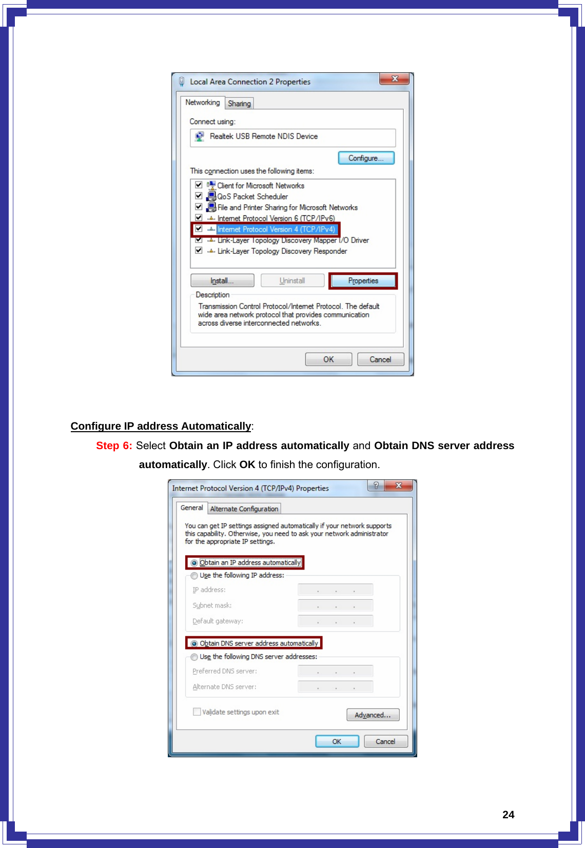  24   Configure IP address Automatically: Step 6: Select Obtain an IP address automatically and Obtain DNS server address automatically. Click OK to finish the configuration.  