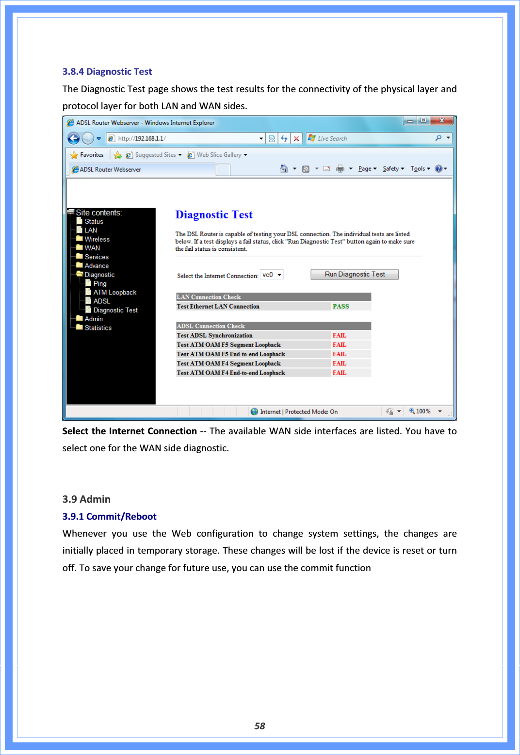 583.8.4DiagnosticTestTheDiagnosticTestpageshowsthetestresultsfortheconnectivityofthephysicallayerandprotocollayerforbothLANandWANsides.SelecttheInternetConnectionͲͲTheavailableWANsideinterfacesarelisted.YouhavetoselectonefortheWANsidediagnostic.3.9Admin3.9.1Commit/RebootWheneveryouusetheWebconfigurationtochangesystemsettings,thechangesareinitiallyplacedintemporarystorage.Thesechangeswillbelostifthedeviceisresetorturnoff.Tosaveyourchangeforfutureuse,youcanusethecommitfunction