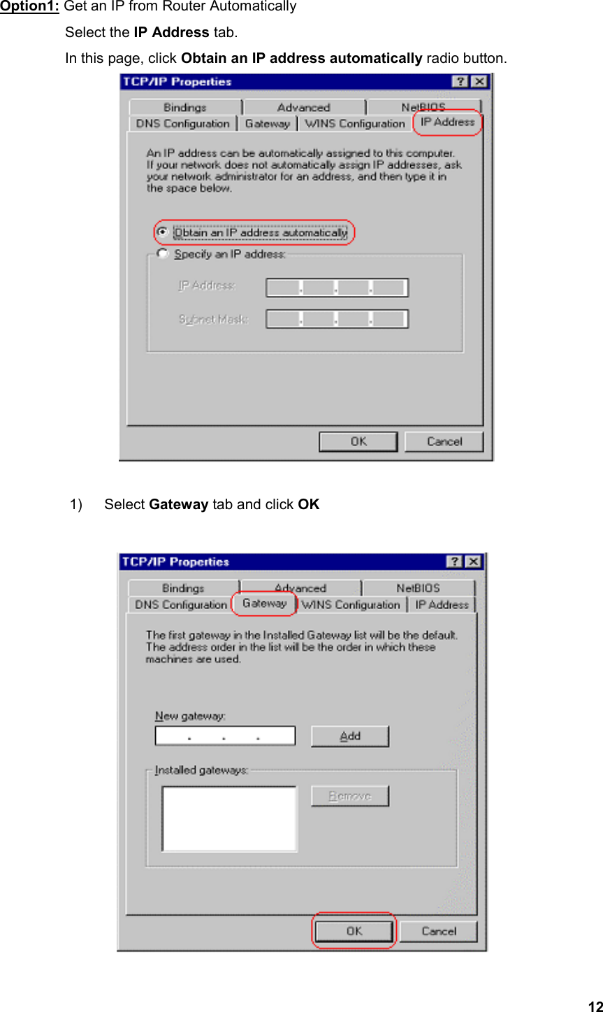  12Option1: Get an IP from Router Automatically Select the IP Address tab.   In this page, click Obtain an IP address automatically radio button.    1) Select Gateway tab and click OK   