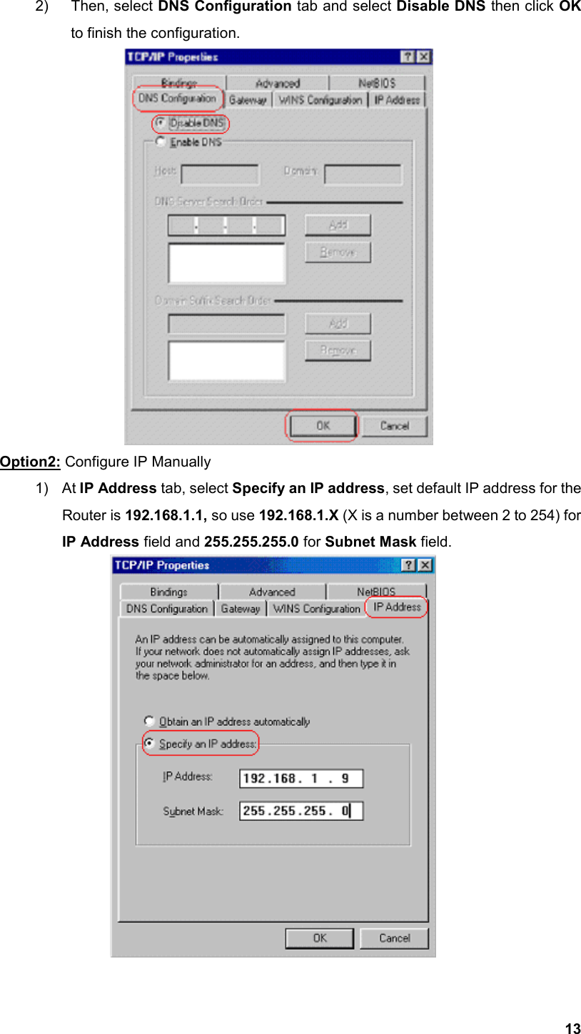  132) Then, select DNS Configuration tab and select Disable DNS then click OK to finish the configuration.   Option2: Configure IP Manually 1) At IP Address tab, select Specify an IP address, set default IP address for the Router is 192.168.1.1, so use 192.168.1.X (X is a number between 2 to 254) for IP Address field and 255.255.255.0 for Subnet Mask field.  