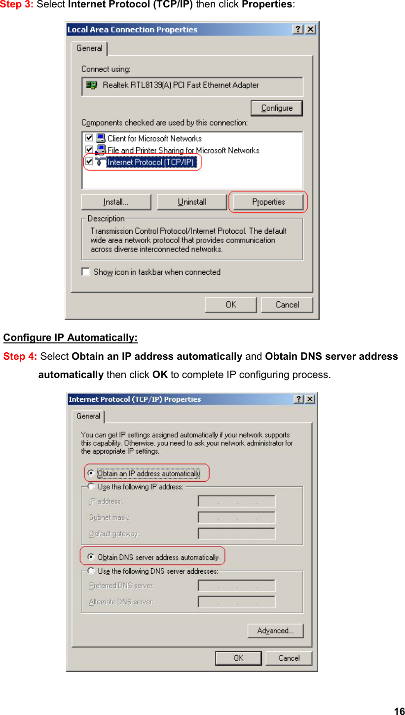  16Step 3: Select Internet Protocol (TCP/IP) then click Properties:     Configure IP Automatically: Step 4: Select Obtain an IP address automatically and Obtain DNS server address           automatically then click OK to complete IP configuring process.  