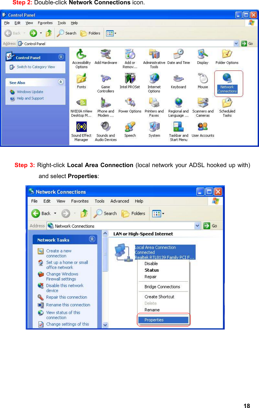  18 Step 2: Double-click Network Connections icon.   Step 3: Right-click Local Area Connection (local network your ADSL hooked up with) and select Properties:      