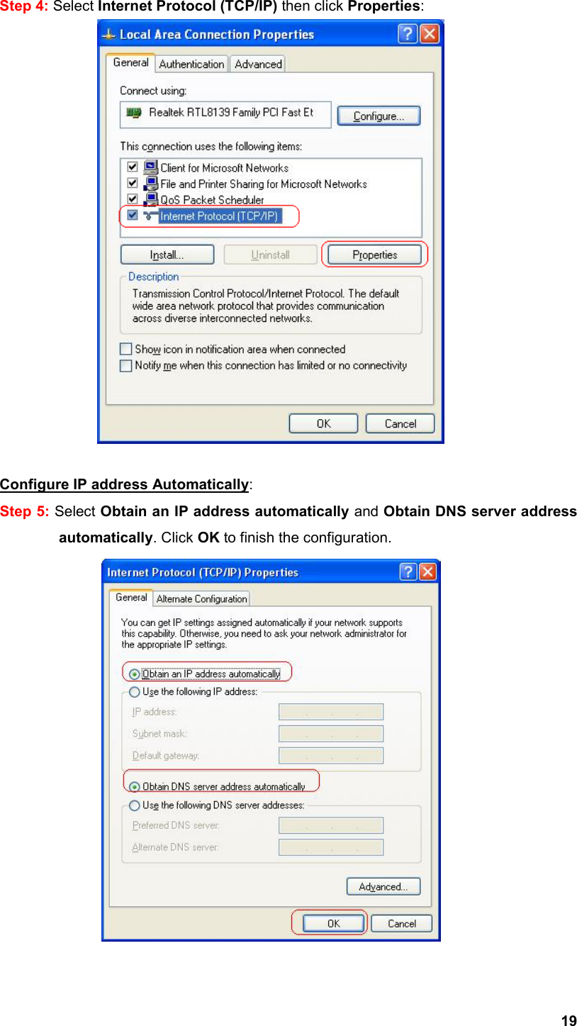  19Step 4: Select Internet Protocol (TCP/IP) then click Properties:      Configure IP address Automatically: Step 5: Select Obtain an IP address automatically and Obtain DNS server address automatically. Click OK to finish the configuration.  