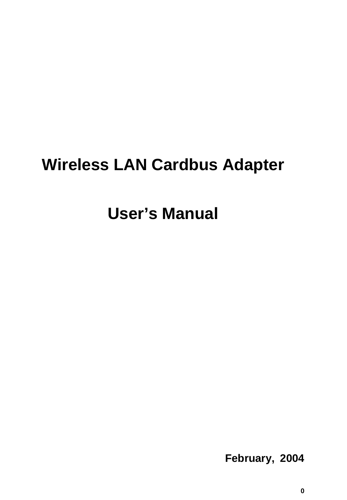   0      Wireless LAN Cardbus Adapter  User’s Manual          February, 2004 