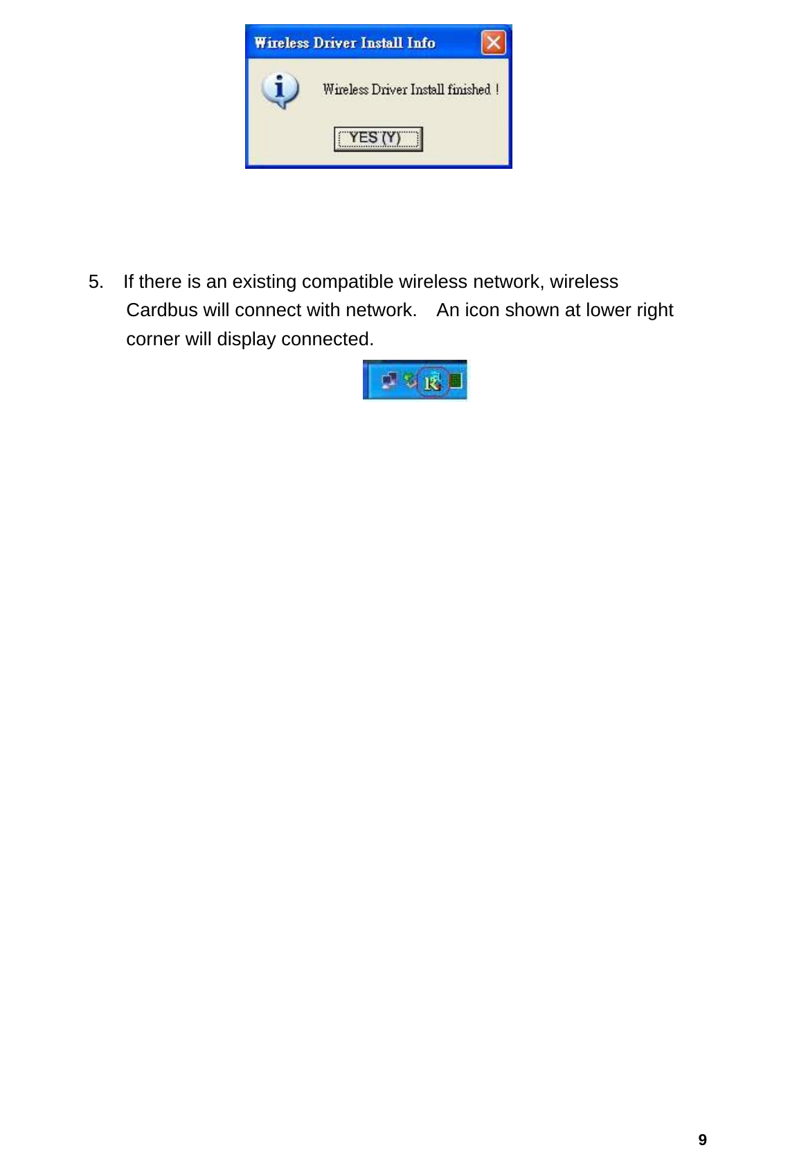   9      5.    If there is an existing compatible wireless network, wireless   Cardbus will connect with network.    An icon shown at lower right corner will display connected.                     