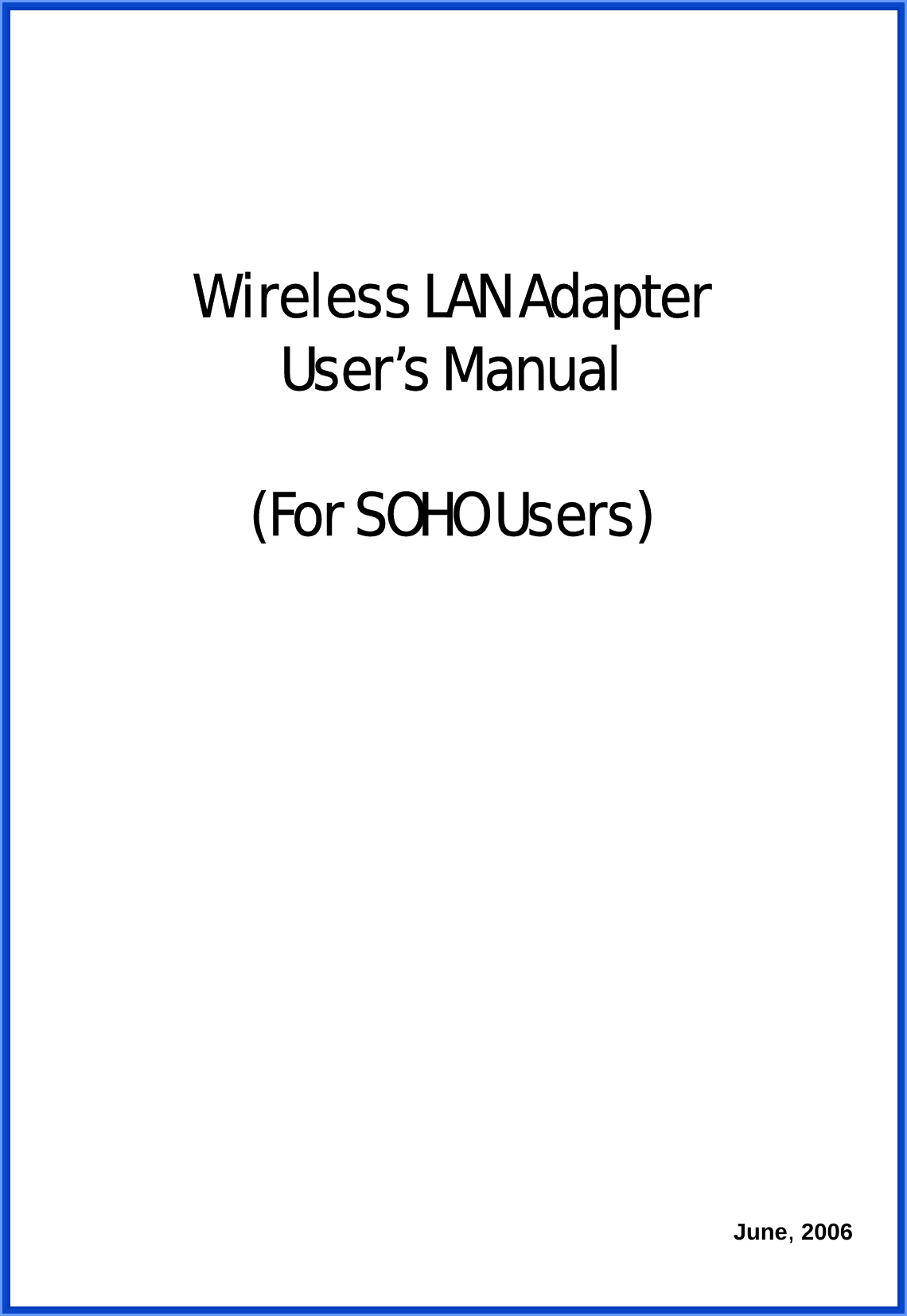     Wireless LAN Adapter User’s Manual  (For SOHO Users)                                  June, 2006 