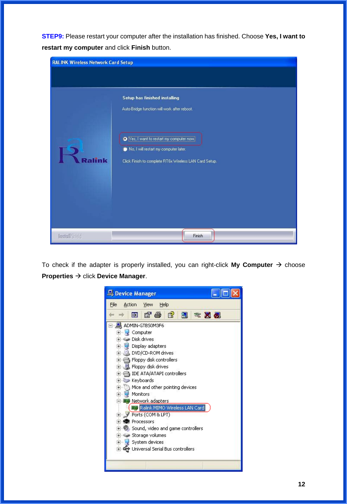  12STEP9: Please restart your computer after the installation has finished. Choose Yes, I want to restart my computer and click Finish button.    To check if the adapter is properly installed, you can right-click My Computer  choose Properties  click Device Manager.  