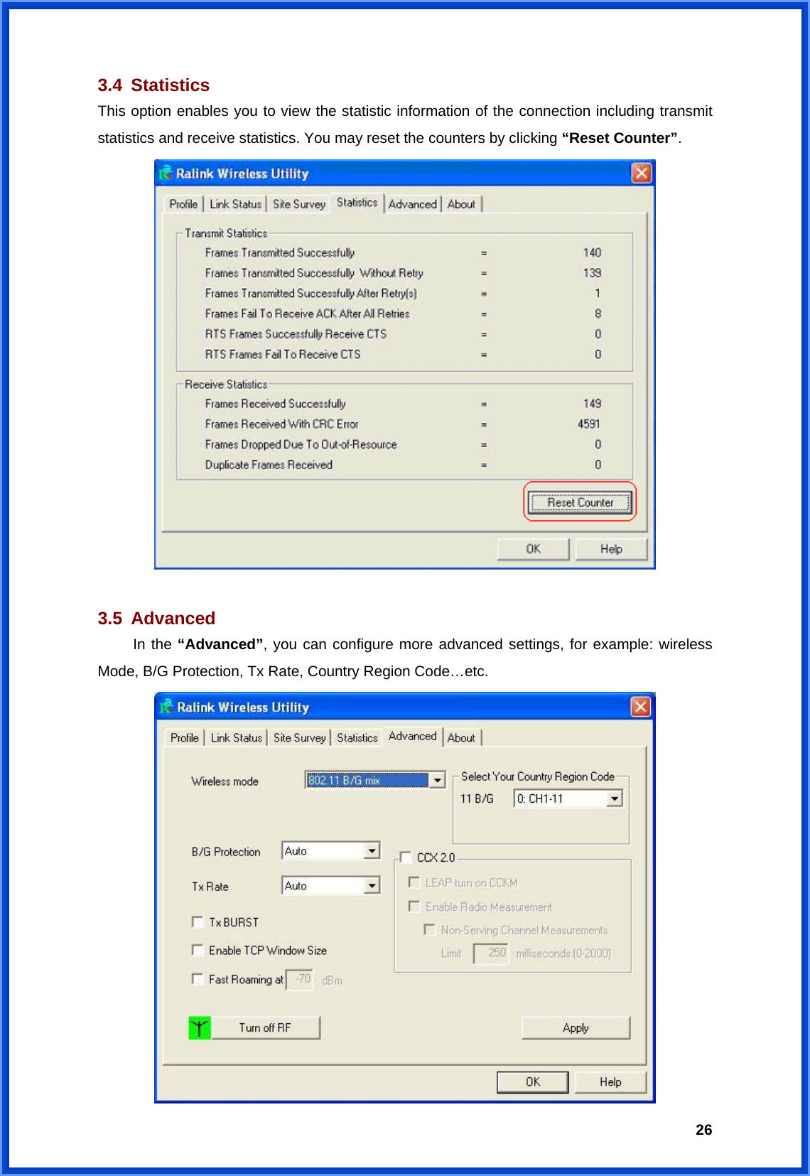  263.4 Statistics This option enables you to view the statistic information of the connection including transmit statistics and receive statistics. You may reset the counters by clicking “Reset Counter”.   3.5 Advanced  In the “Advanced”, you can configure more advanced settings, for example: wireless Mode, B/G Protection, Tx Rate, Country Region Code…etc.  