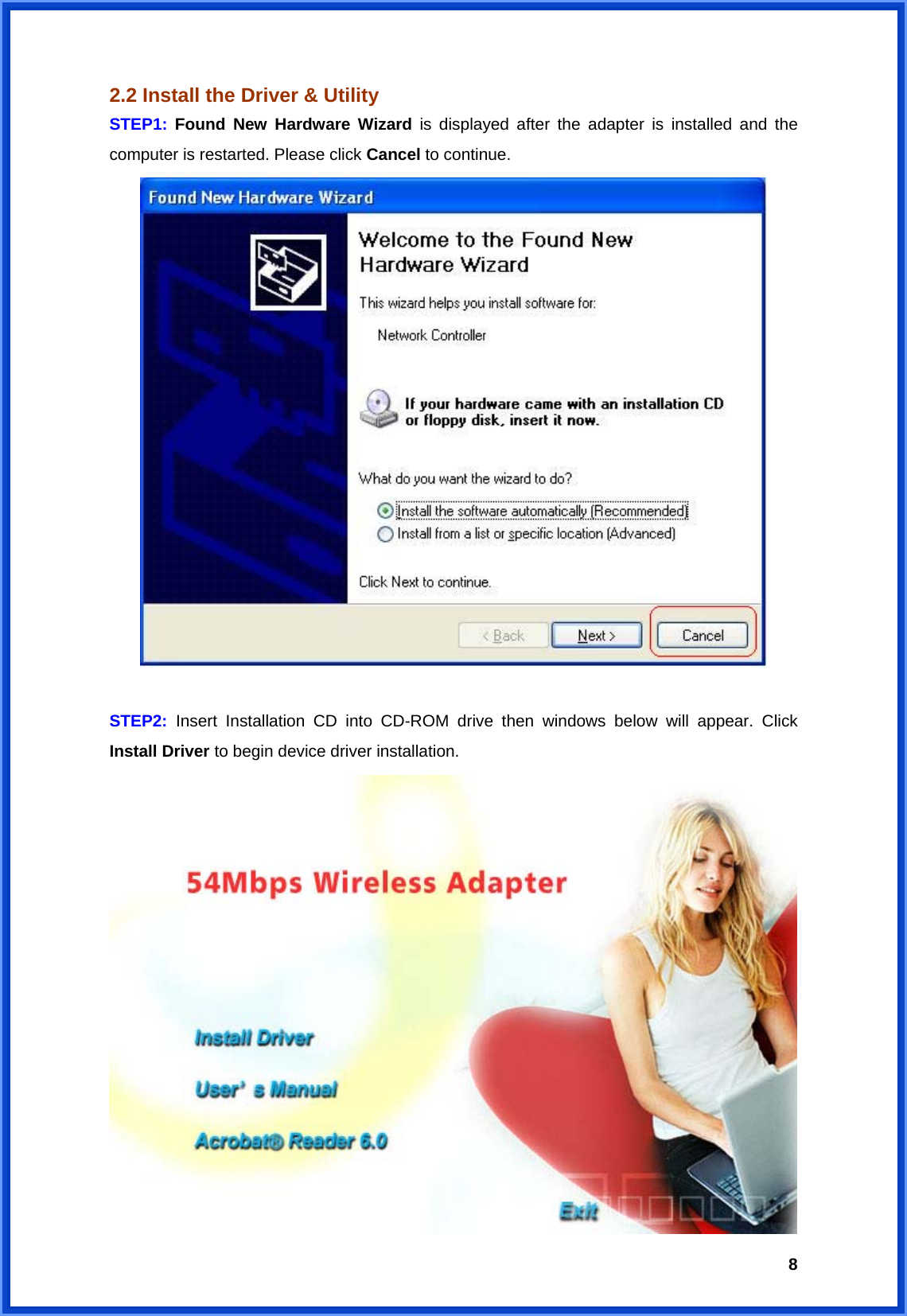  82.2 Install the Driver &amp; Utility STEP1:  Found New Hardware Wizard is displayed after the adapter is installed and the computer is restarted. Please click Cancel to continue.   STEP2: Insert Installation CD into CD-ROM drive then windows below will appear. Click Install Driver to begin device driver installation.  