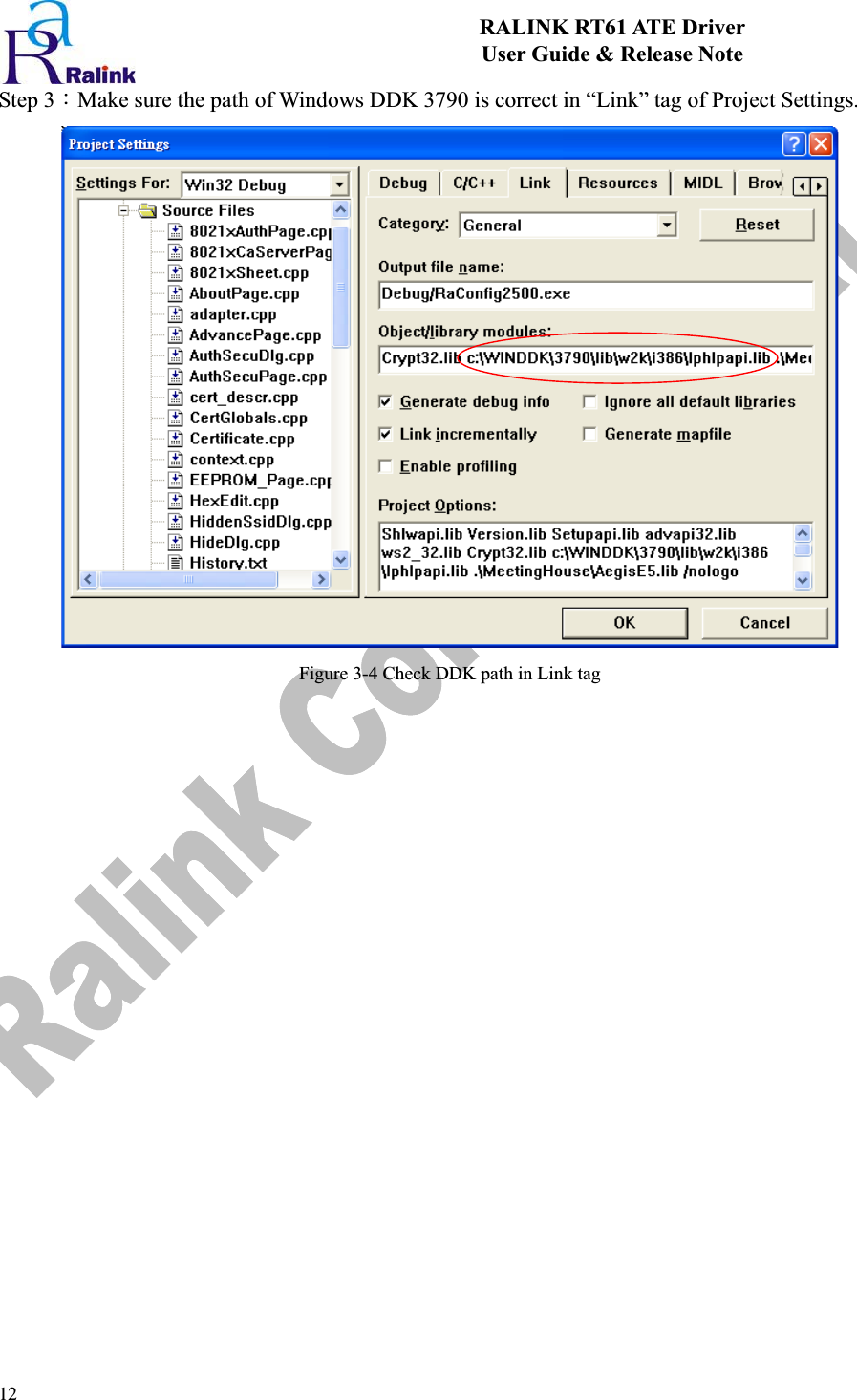 12RALINK RT61 ATE Driver User Guide &amp; Release Note Step 3ΚMake sure the path of Windows DDK 3790 is correct in “Link” tag of Project Settings. Figure 3-4 Check DDK path in Link tag 