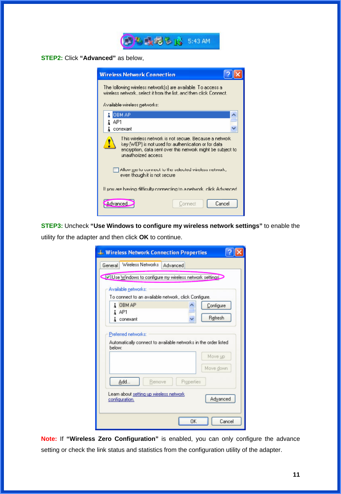  11 STEP2: Click “Advanced” as below,  STEP3: Uncheck “Use Windows to configure my wireless network settings” to enable the utility for the adapter and then click OK to continue.  Note:  If  “Wireless Zero Configuration” is enabled, you can only configure the advance setting or check the link status and statistics from the configuration utility of the adapter. 