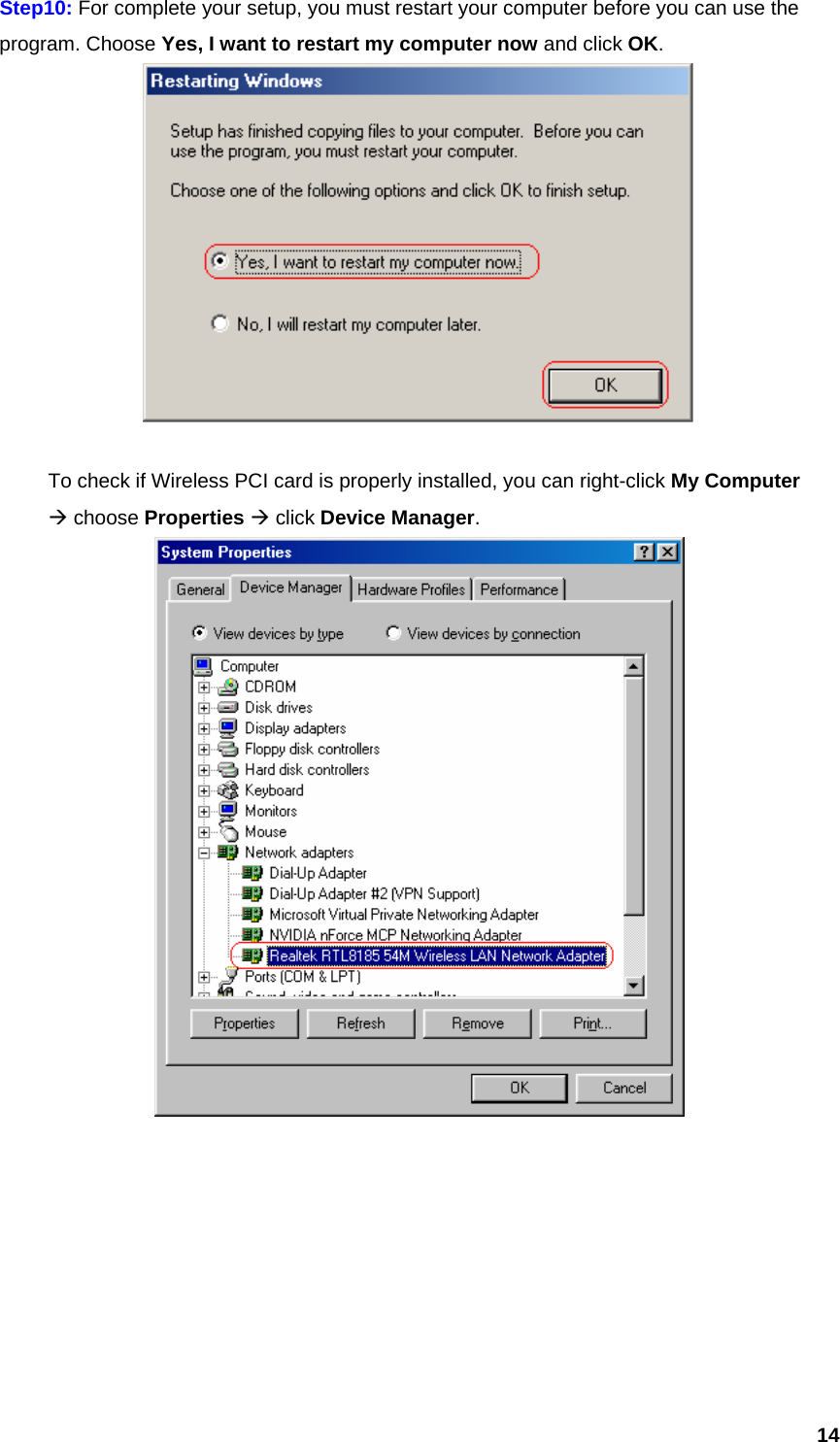  14Step10: For complete your setup, you must restart your computer before you can use the program. Choose Yes, I want to restart my computer now and click OK.     To check if Wireless PCI card is properly installed, you can right-click My Computer   Æ choose Properties Æ click Device Manager.         