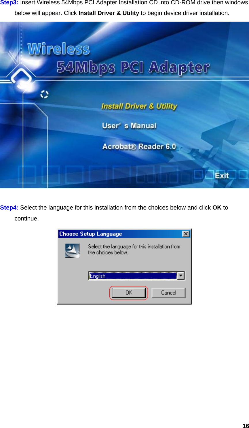  16Step3: Insert Wireless 54Mbps PCI Adapter Installation CD into CD-ROM drive then windows   below will appear. Click Install Driver &amp; Utility to begin device driver installation.   Step4: Select the language for this installation from the choices below and click OK to  continue.           