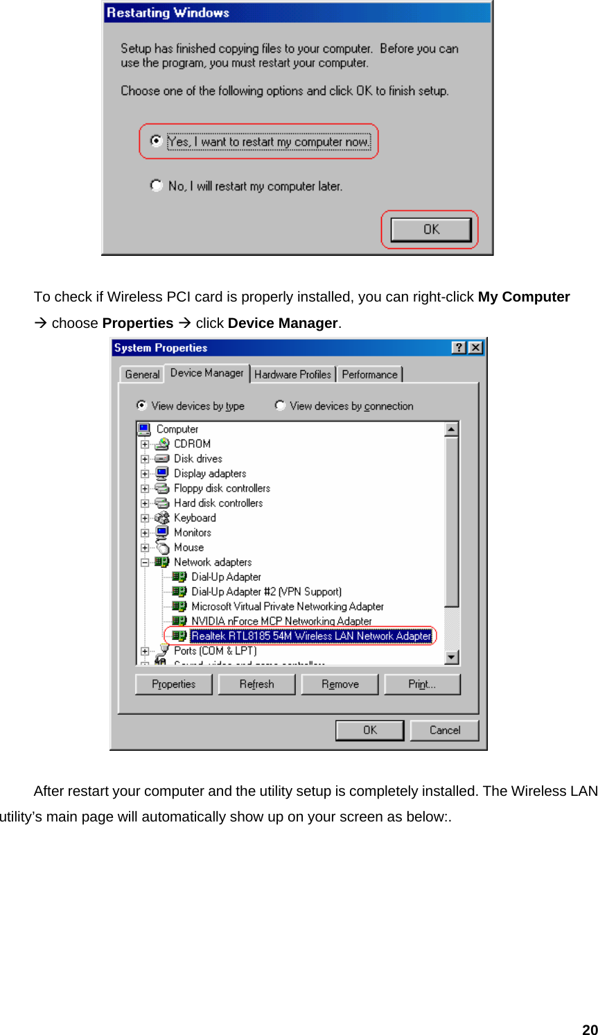  20    To check if Wireless PCI card is properly installed, you can right-click My Computer   Æ choose Properties Æ click Device Manager.     After restart your computer and the utility setup is completely installed. The Wireless LAN utility’s main page will automatically show up on your screen as below:.     