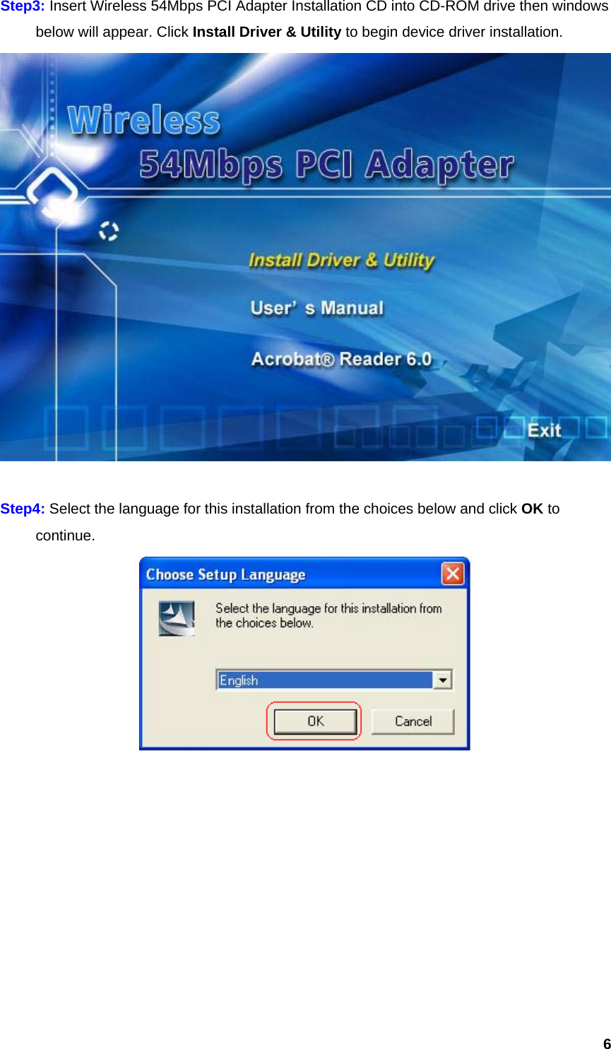  6Step3: Insert Wireless 54Mbps PCI Adapter Installation CD into CD-ROM drive then windows   below will appear. Click Install Driver &amp; Utility to begin device driver installation.   Step4: Select the language for this installation from the choices below and click OK to  continue.            