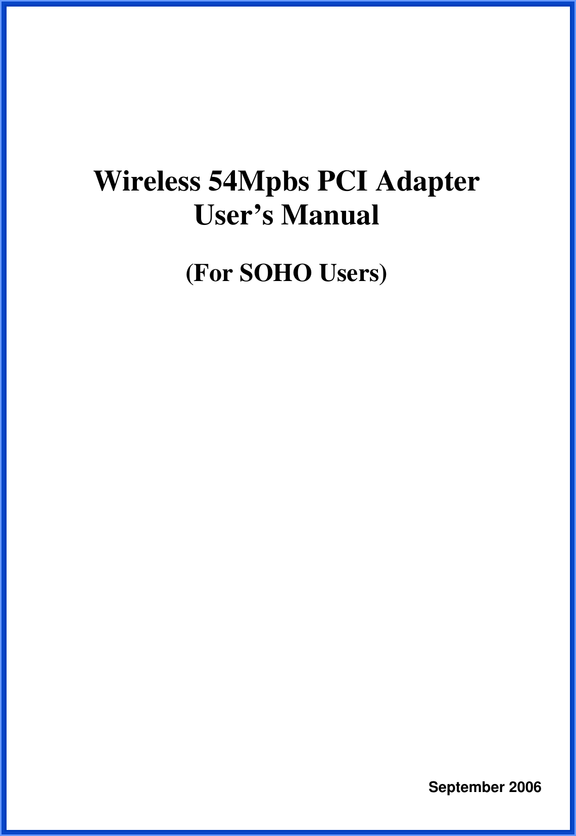     Wireless 54Mpbs PCI Adapter User’s Manual  (For SOHO Users)                                      September 2006 