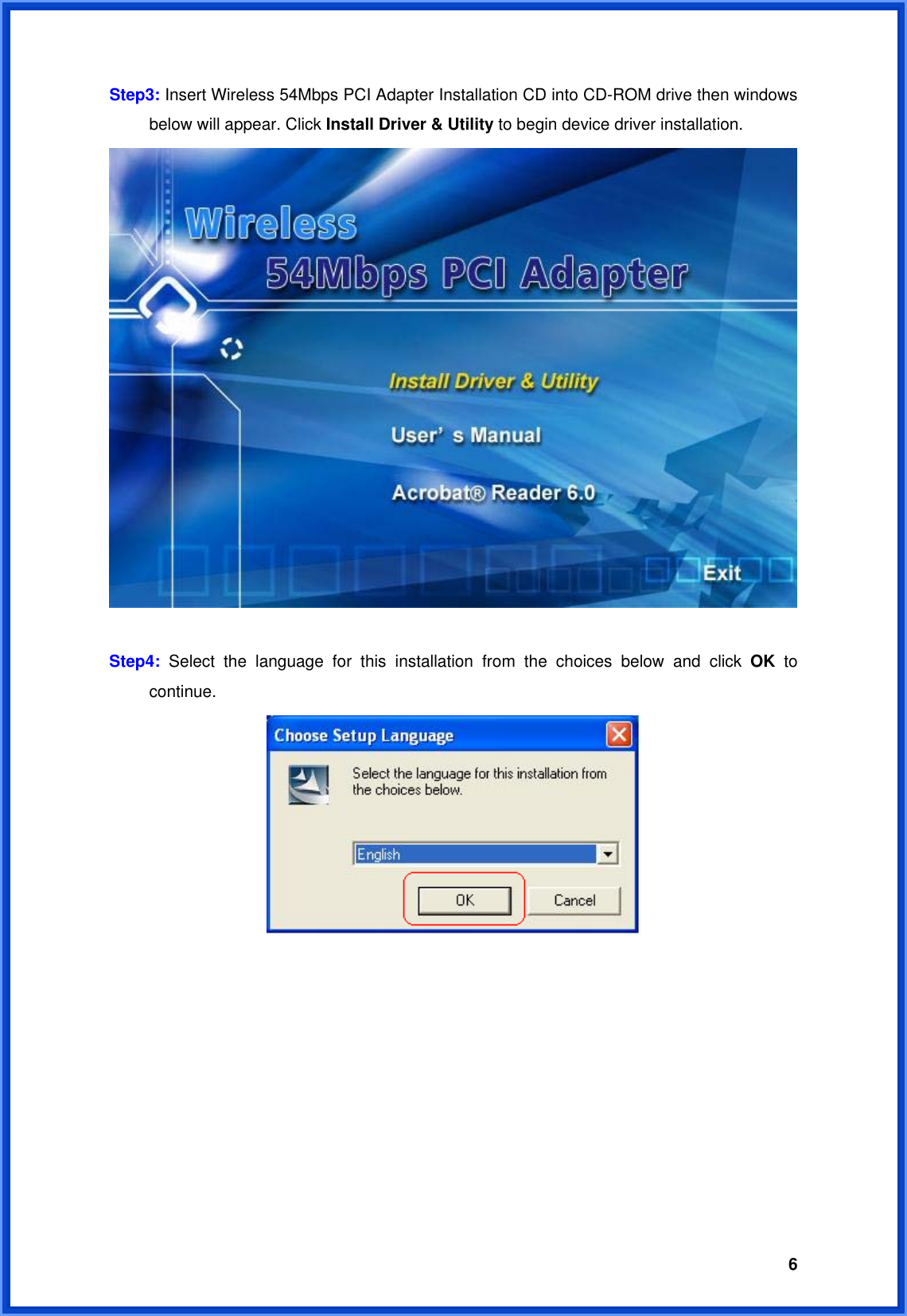  6Step3: Insert Wireless 54Mbps PCI Adapter Installation CD into CD-ROM drive then windows   below will appear. Click Install Driver &amp; Utility to begin device driver installation.   Step4:  Select the language for this installation from the choices below and click OK to  continue.            