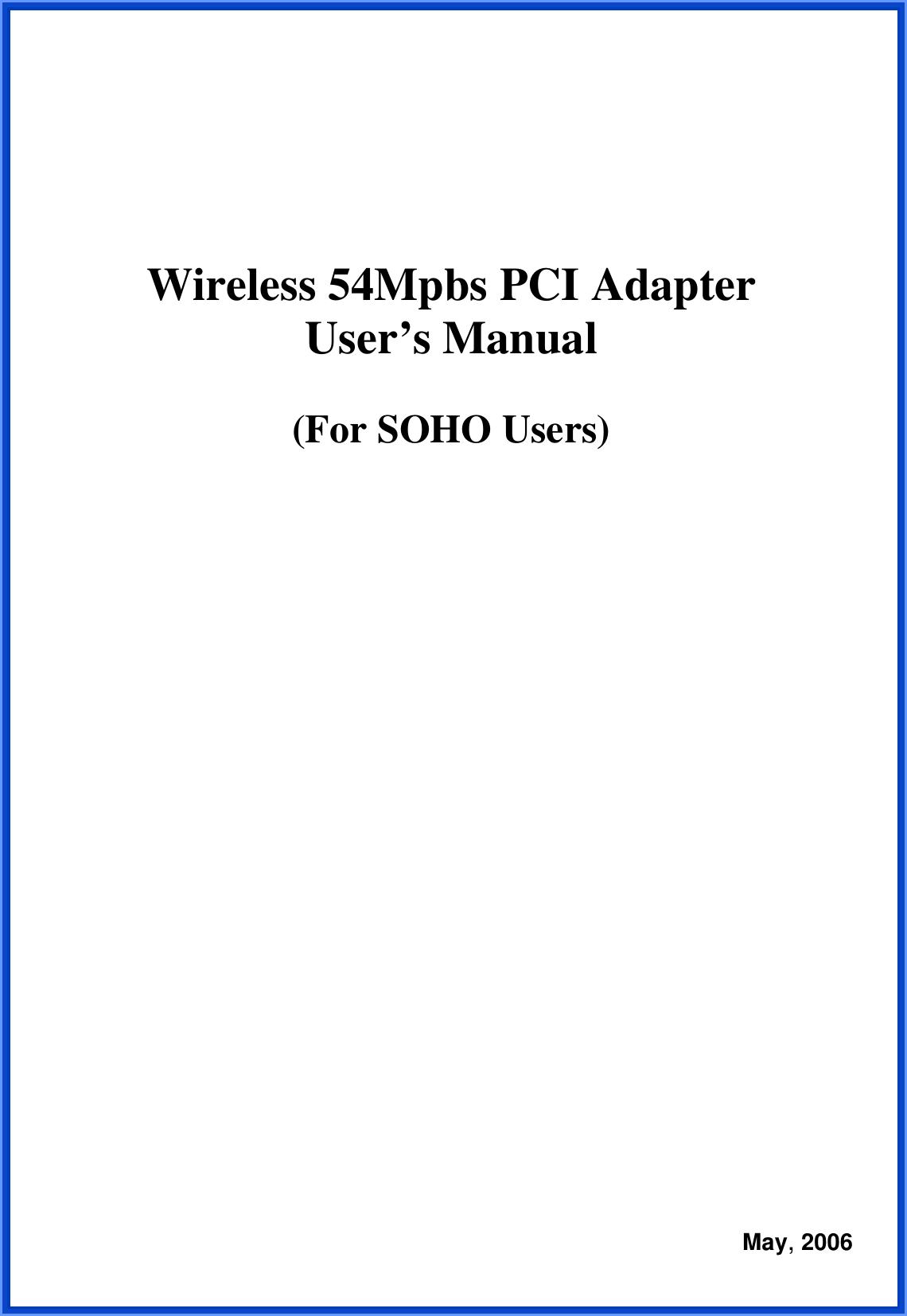     Wireless 54Mpbs PCI Adapter User’s Manual  (For SOHO Users)                                      May, 2006 