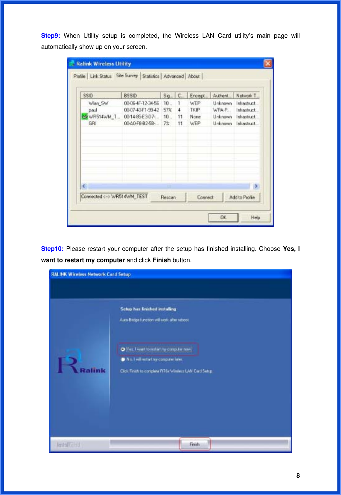  8Step9:  When Utility setup is completed, the Wireless LAN Card utility’s main page will automatically show up on your screen.       Step10: Please restart your computer after the setup has finished installing. Choose Yes, I want to restart my computer and click Finish button.  