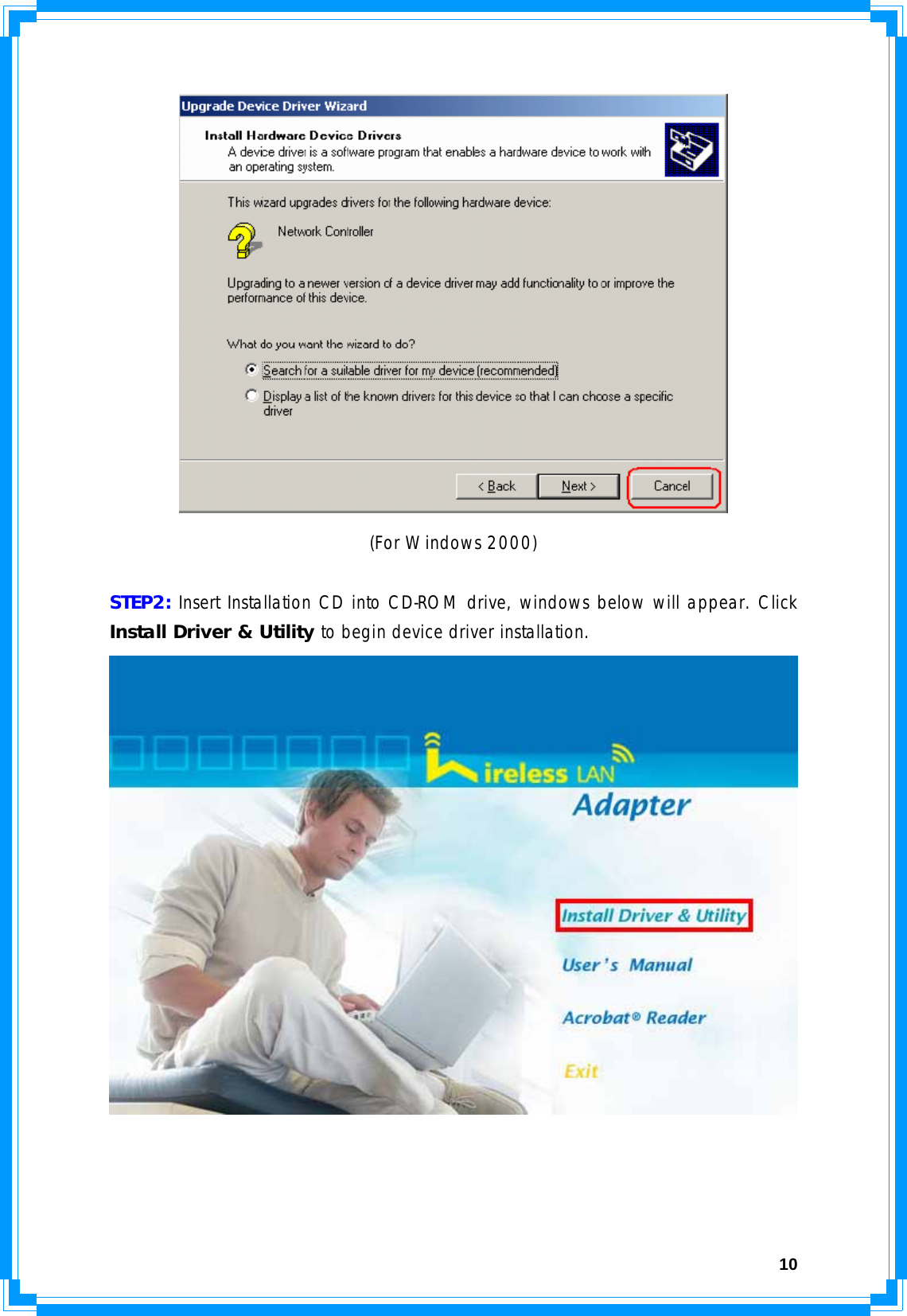  10 (For Windows 2000)  STEP2: Insert Installation CD into CD-ROM drive, windows below will appear. Click Install Driver &amp; Utility to begin device driver installation.     