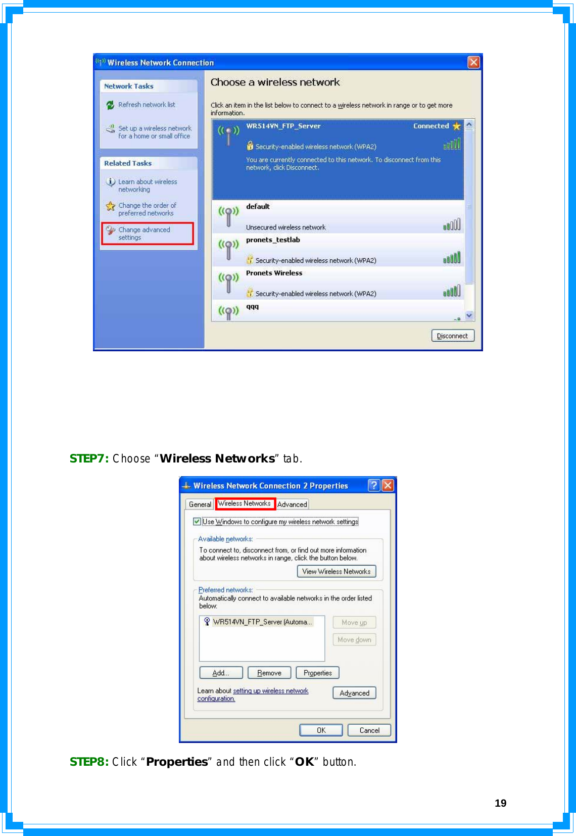  19      STEP7: Choose “Wireless Networks” tab.  STEP8: Click “Properties” and then click “OK” button. 