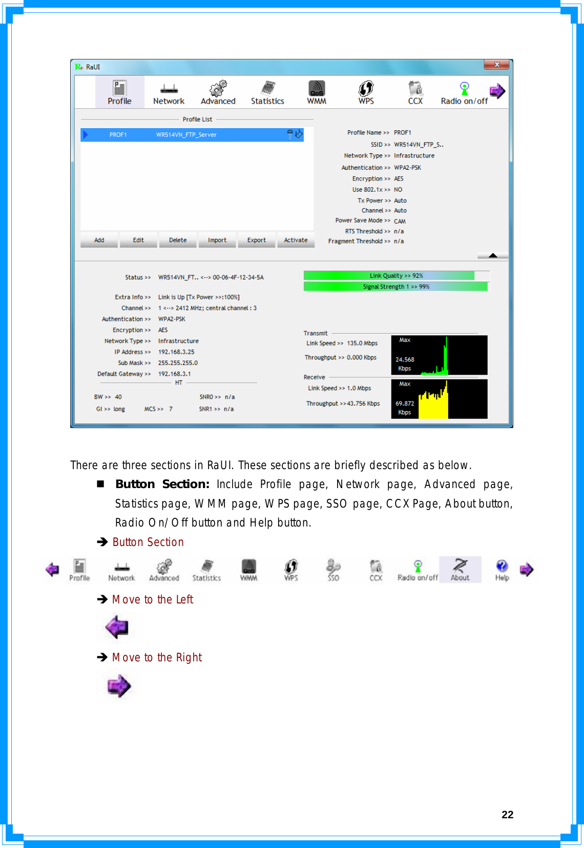  22  There are three sections in RaUI. These sections are briefly described as below.  Button Section: Include Profile page, Network page, Advanced page, Statistics page, WMM page, WPS page, SSO page, CCX Page, About button, Radio On/Off button and Help button. Î Button Section  Î Move to the Left    Î Move to the Right      