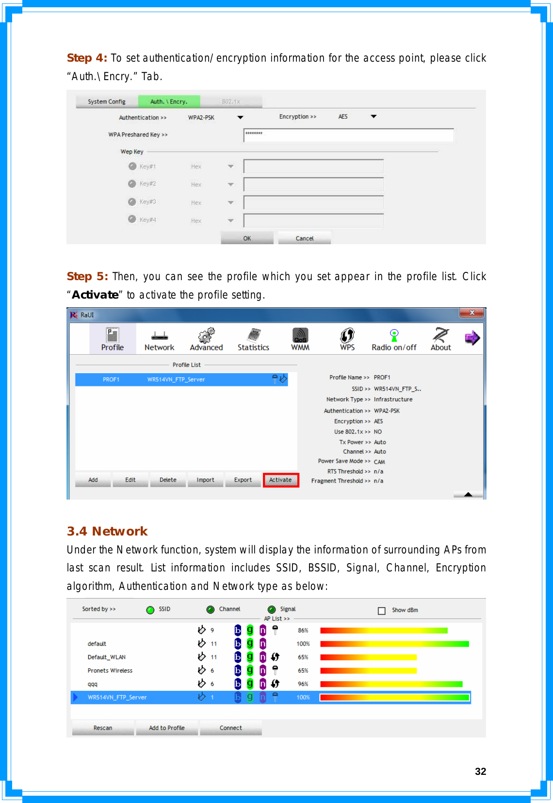  32Step 4: To set authentication/encryption information for the access point, please click “Auth.\Encry.” Tab.   Step 5: Then, you can see the profile which you set appear in the profile list. Click “Activate” to activate the profile setting.   3.4 Network Under the Network function, system will display the information of surrounding APs from last scan result. List information includes SSID, BSSID, Signal, Channel, Encryption algorithm, Authentication and Network type as below:  