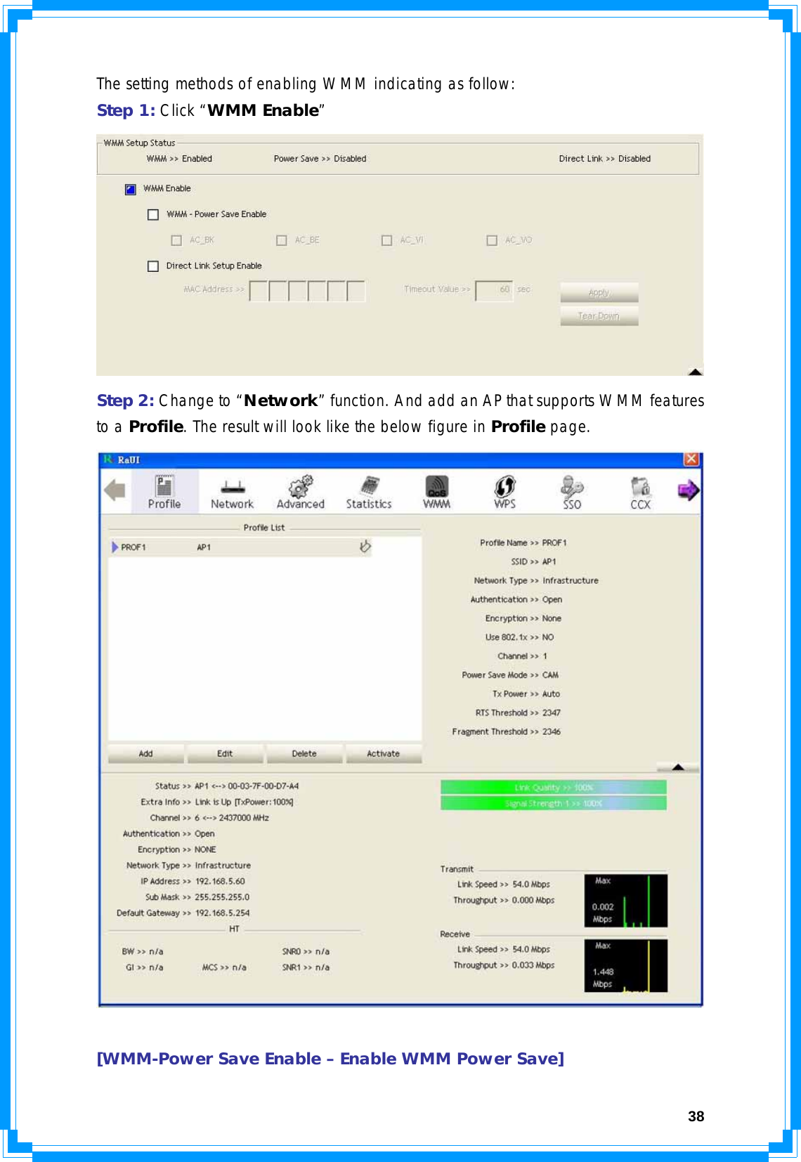  38The setting methods of enabling WMM indicating as follow: Step 1: Click “WMM Enable”  Step 2: Change to “Network” function. And add an AP that supports WMM features to a Profile. The result will look like the below figure in Profile page.   [WMM-Power Save Enable – Enable WMM Power Save] 