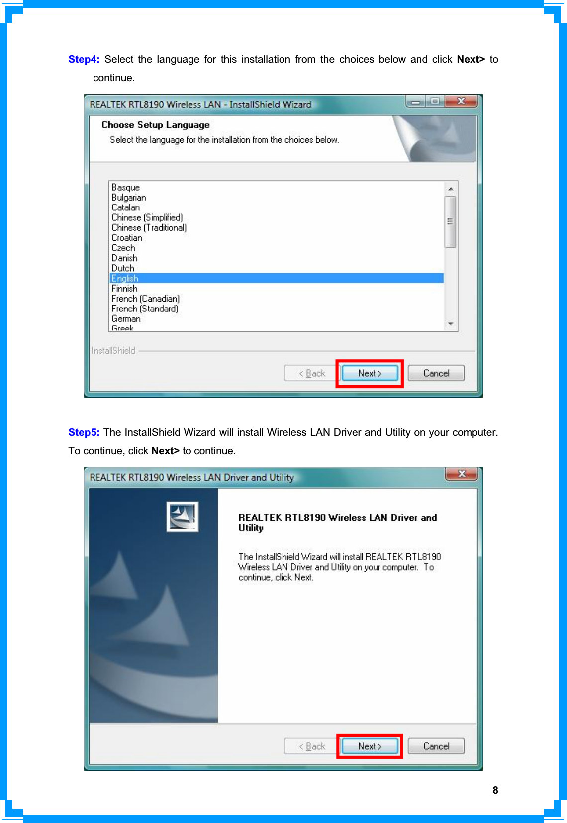 8Step4: Select the language for this installation from the choices below and click Next&gt; to  continue.  Step5: The InstallShield Wizard will install Wireless LAN Driver and Utility on your computer. To continue, click Next&gt; to continue. 