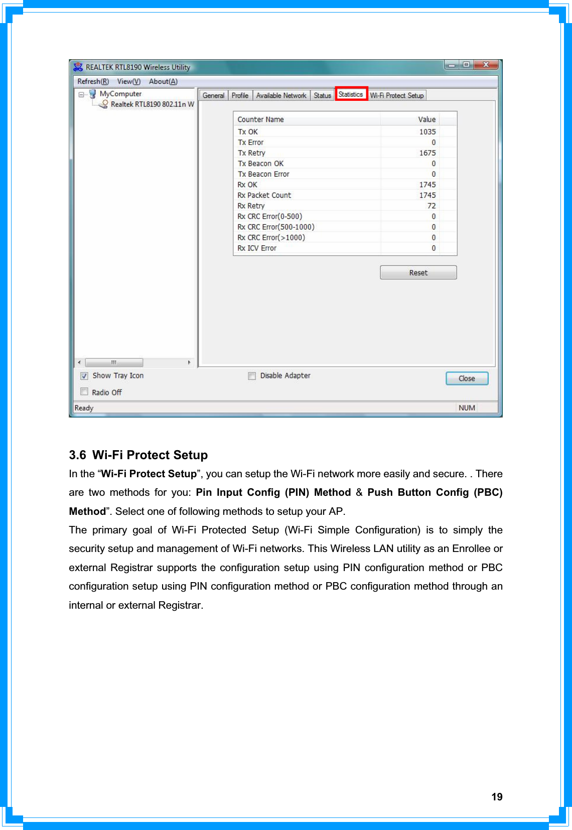 193.6  Wi-Fi Protect Setup In the “Wi-Fi Protect Setup”, you can setup the Wi-Fi network more easily and secure. . There are two methods for you: Pin Input Config (PIN) Method &amp; Push Button Config (PBC) Method”. Select one of following methods to setup your AP. The primary goal of Wi-Fi Protected Setup (Wi-Fi Simple Configuration) is to simply the security setup and management of Wi-Fi networks. This Wireless LAN utility as an Enrollee or external Registrar supports the configuration setup using PIN configuration method or PBC configuration setup using PIN configuration method or PBC configuration method through an internal or external Registrar. 