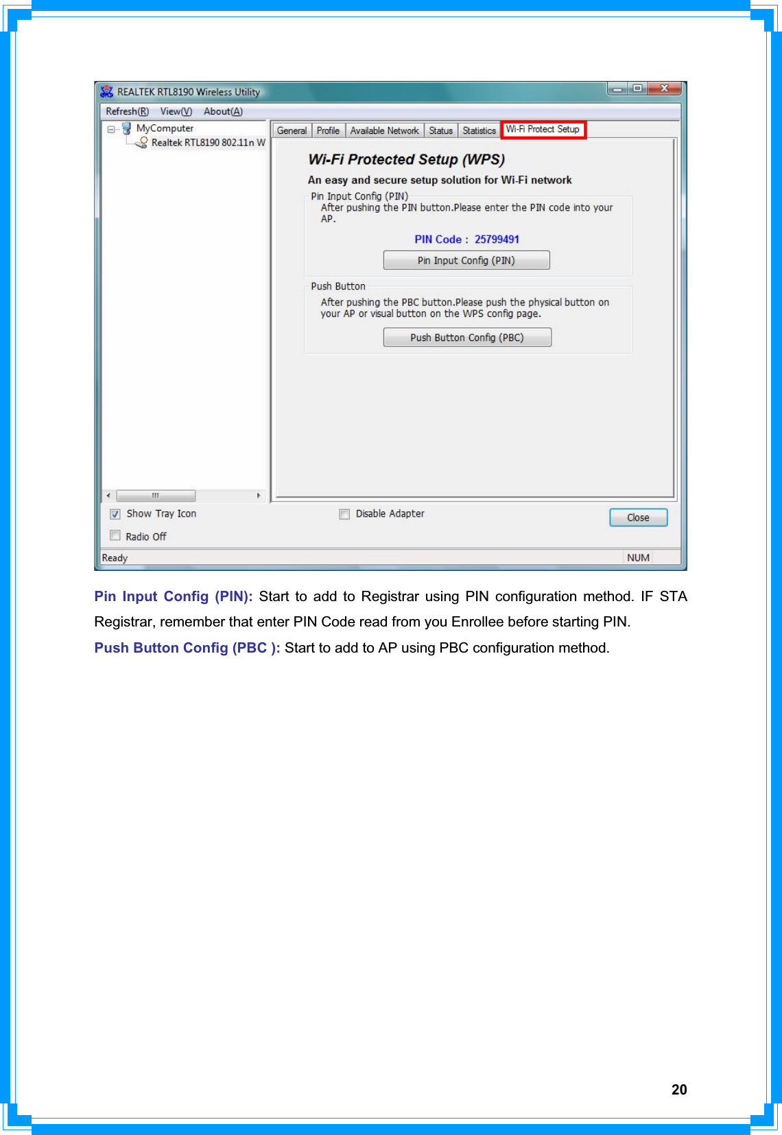 20Pin Input Config (PIN): Start to add to Registrar using PIN configuration method. IF STA Registrar, remember that enter PIN Code read from you Enrollee before starting PIN.   Push Button Config (PBC ): Start to add to AP using PBC configuration method. 