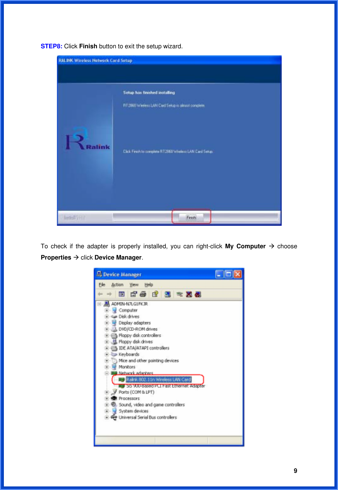  9 STEP8: Click Finish button to exit the setup wizard.    To check if the adapter is properly installed, you can right-click My Computer Æ choose Properties Æ click Device Manager.  