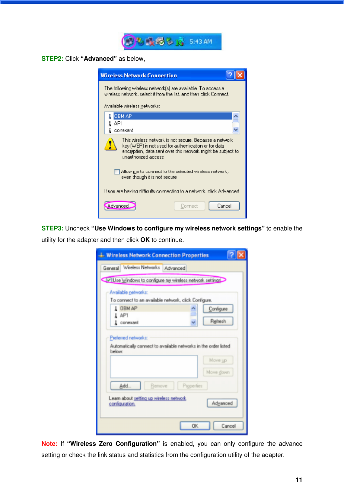  11 STEP2: Click “Advanced” as below,  STEP3: Uncheck “Use Windows to configure my wireless network settings” to enable the utility for the adapter and then click OK to continue.  Note:  If  “Wireless Zero Configuration” is enabled, you can only configure the advance setting or check the link status and statistics from the configuration utility of the adapter. 