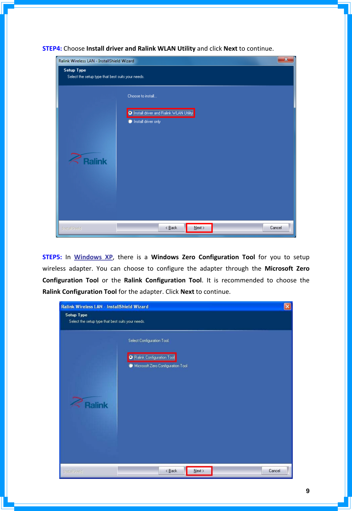  9STEP4:ChooseInstalldriverandRalinkWLANUtilityandclickNexttocontinue.STEP5:InWindowsXP,thereisaWindowsZeroConfigurationToolforyoutosetupwirelessadapter.YoucanchoosetoconfiguretheadapterthroughtheMicrosoftZeroConfigurationToolortheRalinkConfigurationTool.ItisrecommendedtochoosetheRalinkConfigurationToolfortheadapter.ClickNexttocontinue.