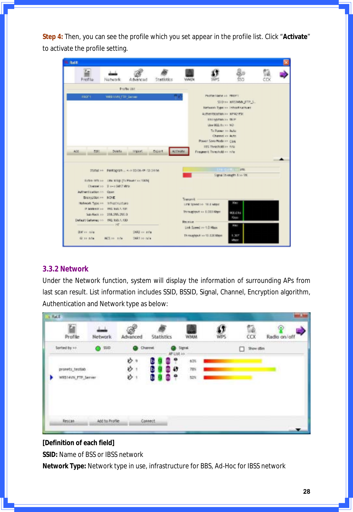 28Step4:Then,youcanseetheprofilewhichyousetappearintheprofilelist.Click“Activate”toactivatetheprofilesetting.3.3.2NetworkUndertheNetworkfunction,systemwilldisplaytheinformationofsurroundingAPsfromlastscanresult.ListinformationincludesSSID,BSSID,Signal,Channel,Encryptionalgorithm,AuthenticationandNetworktypeasbelow:[Definitionofeachfield]SSID:NameofBSSorIBSSnetworkNetworkType:Networktypeinuse,infrastructureforBBS,AdͲHocforIBSSnetwork