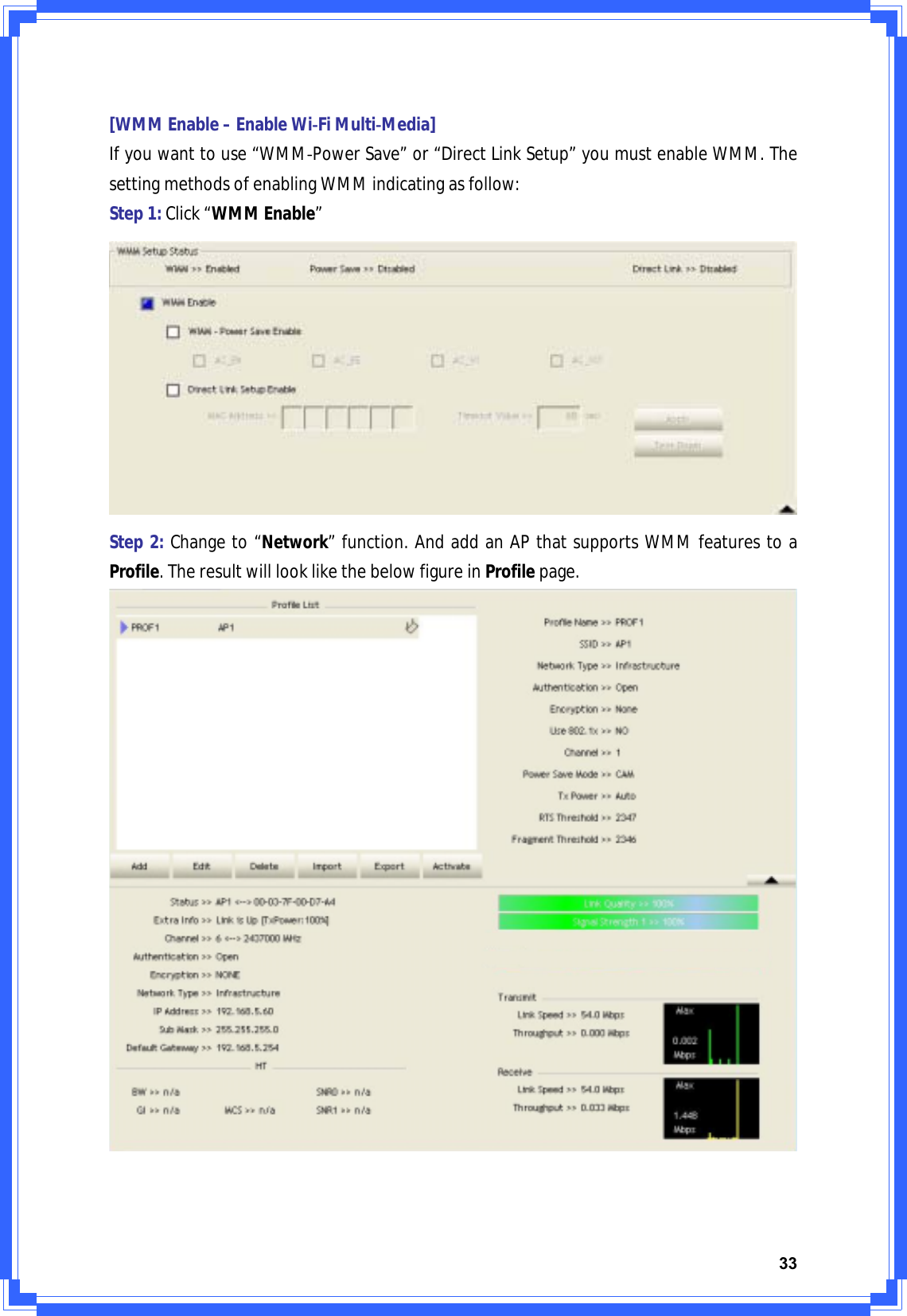 33[WMMEnable–EnableWiͲFiMultiͲMedia]Ifyouwanttouse“WMMͲPowerSave”or“DirectLinkSetup”youmustenableWMM.ThesettingmethodsofenablingWMMindicatingasfollow:Step1:Click“WMMEnable”Step2:Changeto“Network”function.AndaddanAPthatsupportsWMMfeaturestoaProfile.TheresultwilllooklikethebelowfigureinProfilepage.
