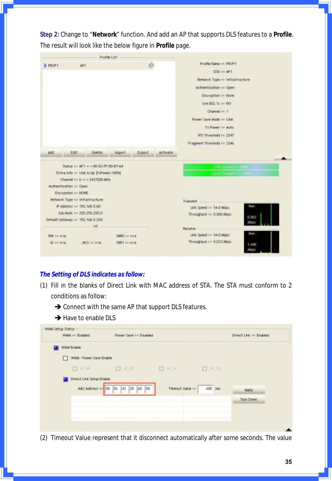 35Step2:Changeto“Network”function.AndaddanAPthatsupportsDLSfeaturestoaProfile.TheresultwilllooklikethebelowfigureinProfilepage.TheSettingofDLSindicatesasfollow:(1) FillintheblanksofDirectLinkwithMACaddressofSTA.TheSTAmustconformto2conditionsasfollow:ÎConnectwiththesameAPthatsupportDLSfeatures.ÎHavetoenableDLS(2) TimeoutValuerepresentthatitdisconnectautomaticallyaftersomeseconds.Thevalue